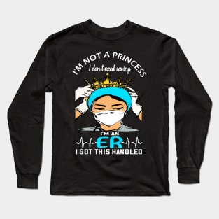 I'm not a princess i dont need saving i'm an er i got this handled -er  nurse 2020 gift Long Sleeve T-Shirt